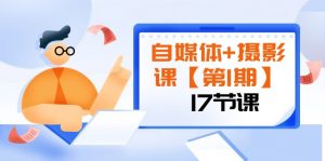 自媒体+摄影课【第1期】由浅到深 循环渐进 让作品刷爆 各大社交平台（17节)-KJ分享