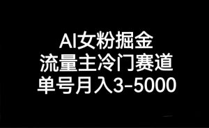 AI女粉掘金,流量主冷门赛道,单号月入3000-5000-KJ分享
