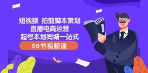 短视频拍剪脚本策划直播电商运营起号本地同城一站式（50节视频课）-KJ分享