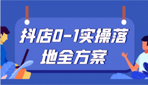 抖店0-1实操落地全方案，从0开始实操运营，解决售前、售中、售后各种疑难问题-KJ分享