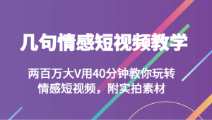几句情感短视频教学 两百万大V用40分钟教你玩转情感短视频,附实拍素材-KJ分享