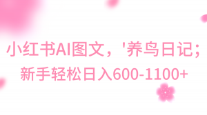 小红书AI图文号‘养鸟日记’，小白轻松日入600+-KJ分享