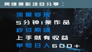流量变现5分钟1条作品秒过原创上手就有收益单号日入600+-KJ分享