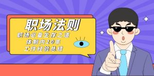 《职场法则》职场必备生存之道，体制内20年工作经验总结（17节课）-KJ分享