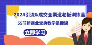 2024引流&成交全渠道老板训练营，59节新商业宝典教学录播课-KJ分享