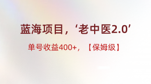 蓝海项目，“小红书老中医2.0”，单号收益400+，保姆级教程-KJ分享