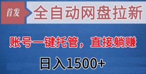 全自动网盘拉新，账号一键托管，直接躺赚，日入1500+（可放大，可团队）-KJ分享