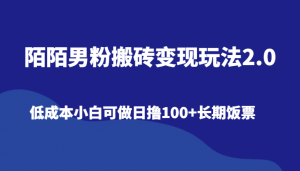 陌陌男粉搬砖变现玩法2.0、低成本小白可做日撸100+长期饭票-KJ分享