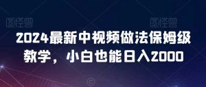 2024最新中视频做法保姆级教学,小白也能日入2000【揭秘】-KJ分享