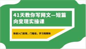 41天教你写网文—短篇向变现实操课，快速入门变现，门槛低，学习周期快-KJ分享
