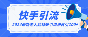 2024全网最新讲解老人脸特效引流方法,日引流100+,制作简单,保姆级教程-KJ分享