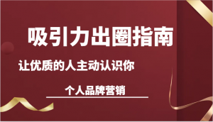 吸引力出圈指南-让优质的人主动认识你-个人品牌营销(13节课)-KJ分享