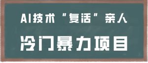 一看就会，分分钟上手制作，用AI技术“复活”亲人，冷门暴力项目-KJ分享