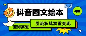 抖音图文绘本，蓝海赛道，引流私域双重变现-KJ分享