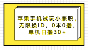 苹果手机试玩小兼职，无限换ID，0本0撸，单机日撸30+-KJ分享