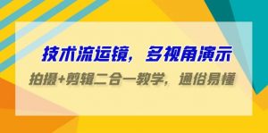 技术流运镜，多视角演示，拍摄+剪辑二合一教学，通俗易懂（70节课）-KJ分享