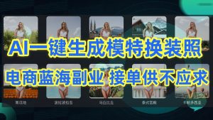 AI制作一键生成模特换装照，电商蓝海副业，接单供不应求-KJ分享