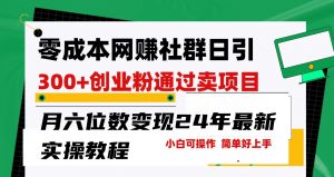 零成本网赚群日引300+创业粉,卖项目月六位数变现,门槛低好上手!24年最新方法-KJ分享