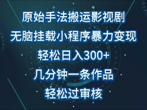 原始手法影视剧无脑搬运,单日收入300+,操作简单,几分钟生成一条视频,轻松过审核-KJ分享