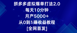 拼多多虚拟爆单打法2.0,每天10分钟,月产5000+,从0到1赚收益教程-KJ分享