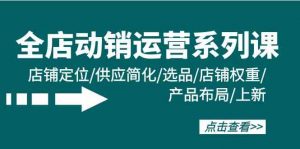 全店动销运营系列课：店铺定位/供应简化/选品/店铺权重/产品布局/上新-KJ分享