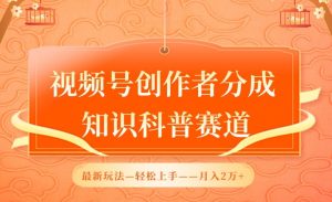视频号创作者分成，知识科普赛道，最新玩法，利用AI软件，轻松月入2万-KJ分享