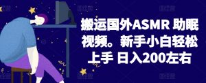 2024搬运国外ASMR 助眠视频,新手小白轻松上手 日入200左右-KJ分享