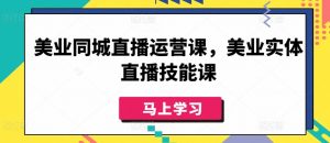 美业同城直播运营课，美业实体直播技能课-KJ分享