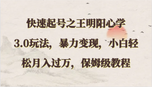 快速起号之王明阳心学3.0玩法,暴力变现,小白轻松月入过万,保姆级教程-KJ分享