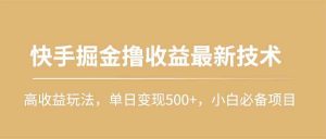 快手掘金撸收益最新技术，高收益玩法，单日变现500+，小白必备项目-KJ分享