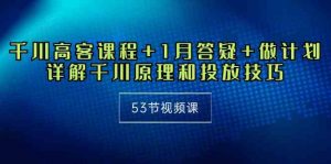 千川 高客课程+1月答疑+做计划,详解千川原理和投放技巧(53节视频课)-KJ分享