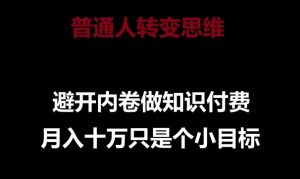 普通人转变思维，避开内卷做知识付费，月入十万只是一个小目标-KJ分享