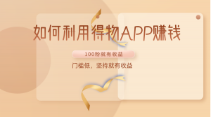 如何利用得物APP赚收益,100粉就可以赚收益,门槛低,坚持就有收益-KJ分享