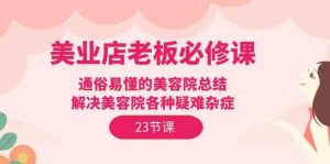 美业店老板必修课：通俗易懂的美容院总结，解决美容院各种疑难杂症（23节）-KJ分享