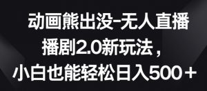 动画熊出没-无人直播播剧2.0新玩法，小白也能轻松日入500+-KJ分享