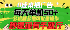 0成本撸广告 每天单机50+, 多机器多撸可批量操作,秒提现有手就行-KJ分享