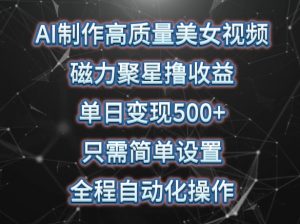 AI制作高质量美女视频,磁力聚星撸收益,单日变现500+,只需简单设置,全程自动化操作-KJ分享