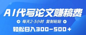 AI代写论文赚稿费，每天2-3小时，复制粘贴，轻松日入300-500+-KJ分享