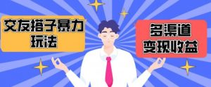 搭子交友群暴力变现玩法,抖音快手等多渠道变现玩法,月收益轻松突破1.6W+-KJ分享