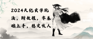 2024天纪玄学玩法，零基础上手，稳定收入（教程+工具）-KJ分享