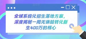 全域系统化招生落地方案,深度揭秘一周无体验转化新生400万的核心-KJ分享