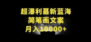 超暴利最新蓝海简笔画配加文案 月入10000+-KJ分享