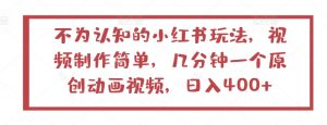 不为认知的小红书玩法，视频制作简单，几分钟一个原创动画视频，日入400+-KJ分享