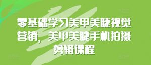 零基础学习美甲美睫视觉营销，美甲美睫手机拍摄剪辑课程-KJ分享