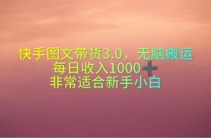 快手图文带货3.0,无脑搬运,每日收入1000+,非常适合新手小白-KJ分享