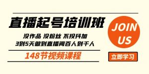直播起号课:没作品没粉丝不投抖加 3到5天直播间百人到千人方法(148节)-KJ分享