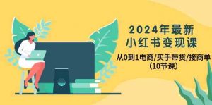 2024年最新小红书变现课,从0到1电商/买手带货/接商单(10节课)-KJ分享