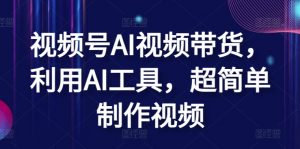 视频号AI视频带货，利用AI工具，超简单制作视频-KJ分享