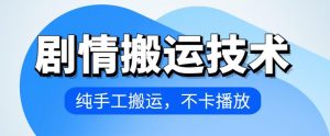 4月抖音剧情搬运技术，纯手工搬运，不卡播放-KJ分享
