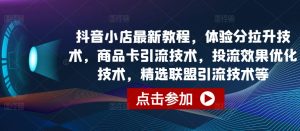 抖音小店最新教程,体验分拉升技术,商品卡引流技术,投流效果优化技术,精选联盟引流技术等-KJ分享